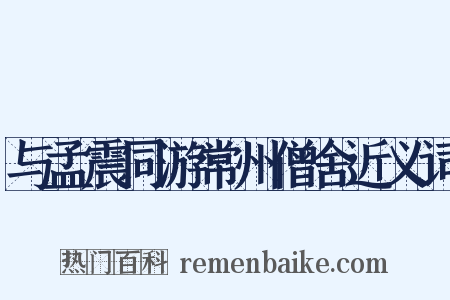 与孟震同游常州僧舍近义词是什么意思的图片